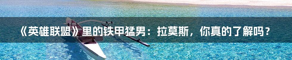 《英雄联盟》里的铁甲猛男:拉莫斯,你真的了解吗?