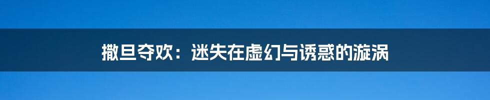 撒旦夺欢:迷失在虚幻与诱惑的漩涡