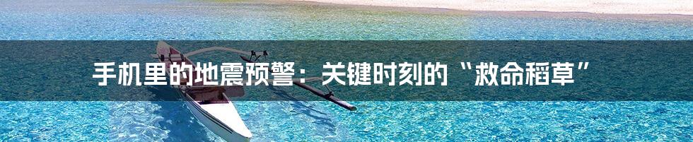 手机里的地震预警:关键时刻的“救命稻草”