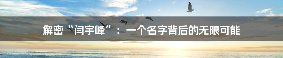 解密“闫宇峰”:一个名字背后的无限可能