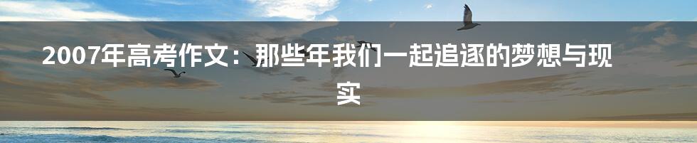 2007年高考作文:那些年我们一起追逐的梦想与现实