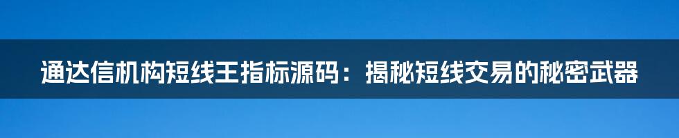 通达信机构短线王指标源码:揭秘短线交易的秘密武器