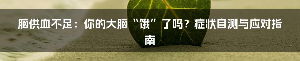 脑供血不足：你的大脑“饿”了吗？症状自测与应对指南