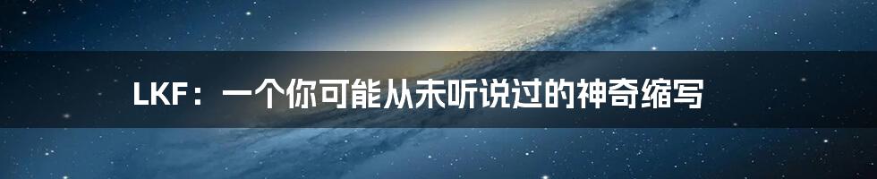 LKF:一个你可能从未听说过的神奇缩写