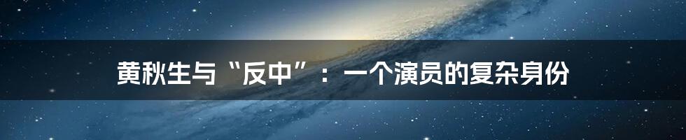 黄秋生与“反中”:一个演员的复杂身份