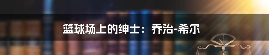 篮球场上的绅士：乔治-希尔