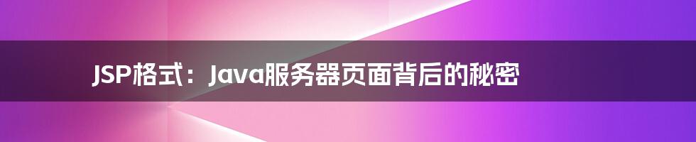 JSP格式：Java服务器页面背后的秘密