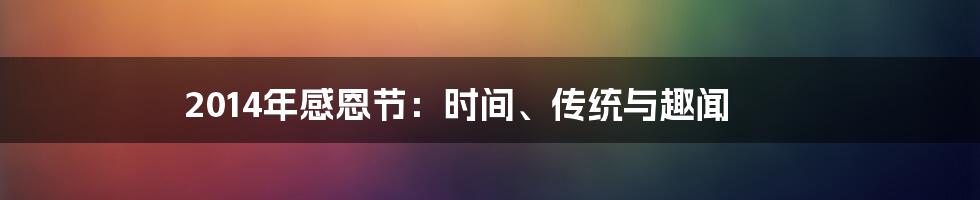 2014年感恩节:时间、传统与趣闻