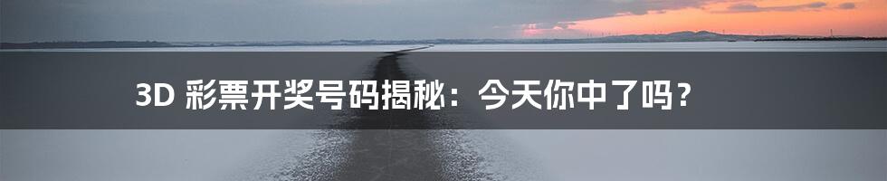 3D 彩票开奖号码揭秘:今天你中了吗?