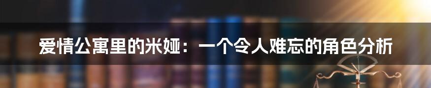 爱情公寓里的米娅:一个令人难忘的角色分析