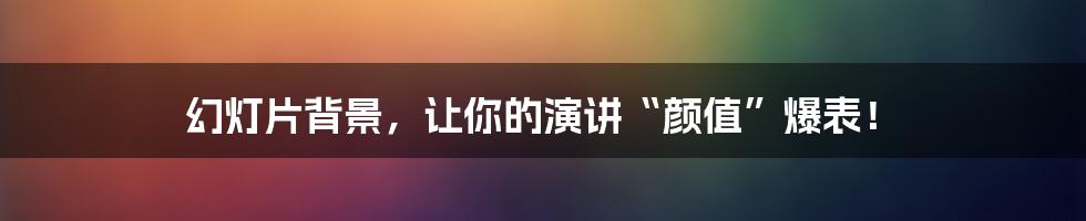 幻灯片背景,让你的演讲“颜值”爆表!