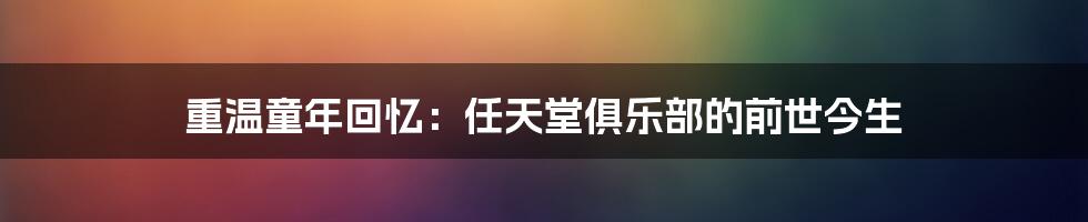 重温童年回忆：任天堂俱乐部的前世今生