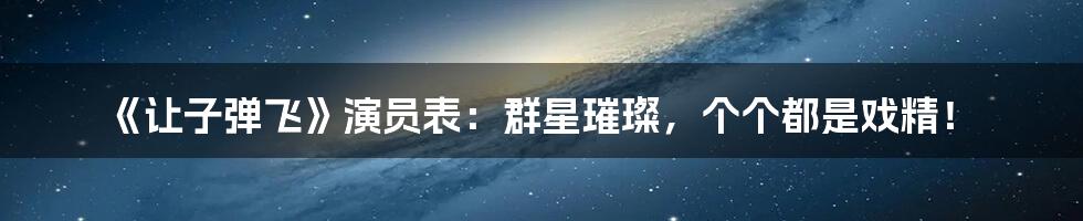 《让子弹飞》演员表:群星璀璨,个个都是戏精!
