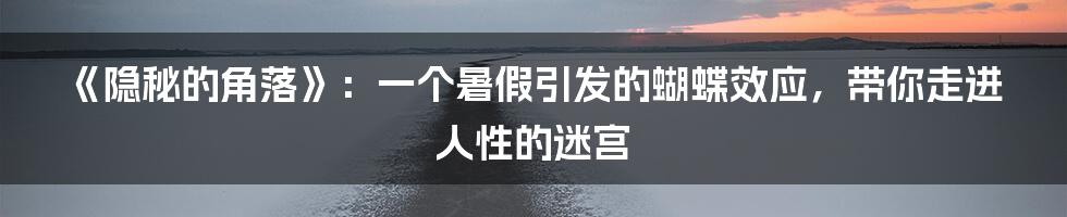 《隐秘的角落》：一个暑假引发的蝴蝶效应，带你走进人性的迷宫