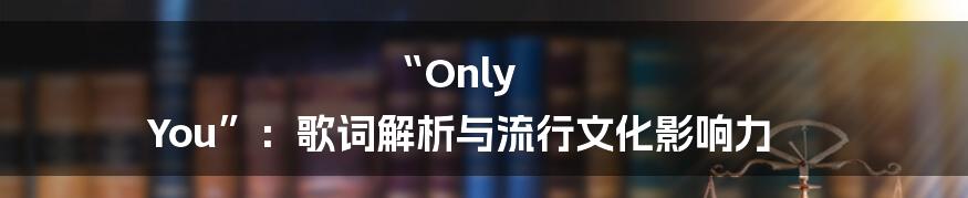 “Only You”:歌词解析与流行文化影响力