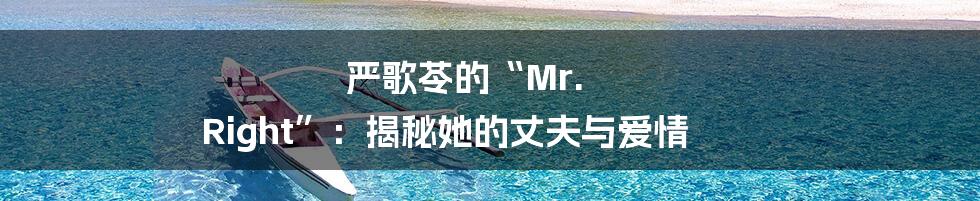 严歌苓的“Mr. Right”:揭秘她的丈夫与爱情