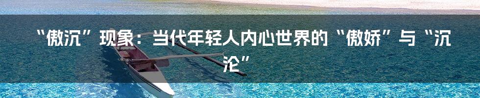 “傲沉”现象：当代年轻人内心世界的“傲娇”与“沉沦”