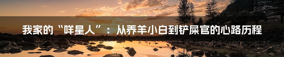 我家的“咩星人”:从养羊小白到铲屎官的心路历程