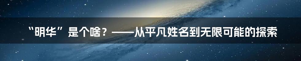 “明华”是个啥？——从平凡姓名到无限可能的探索