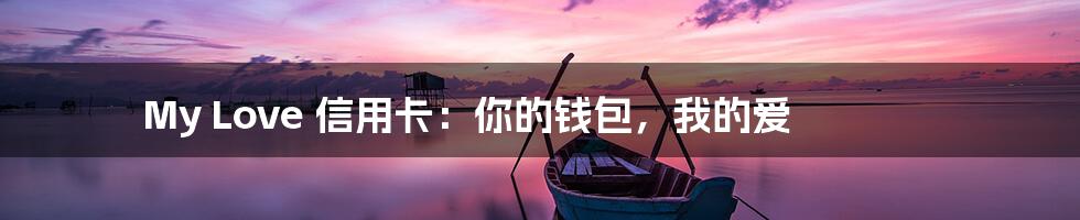 My Love 信用卡:你的钱包,我的爱