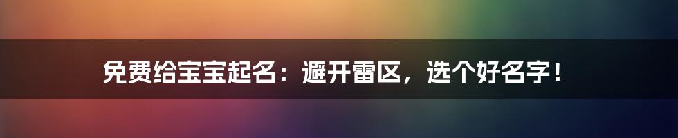 免费给宝宝起名:避开雷区,选个好名字!