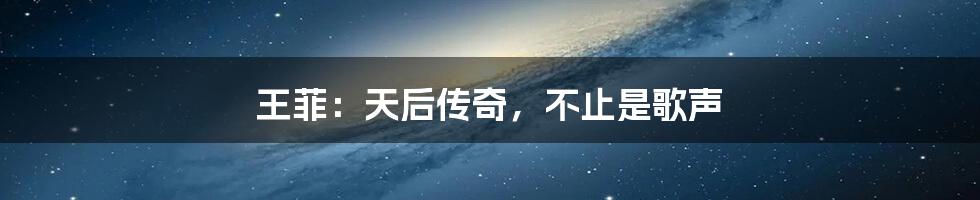 王菲:天后传奇,不止是歌声