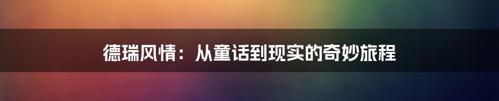 德瑞风情：从童话到现实的奇妙旅程