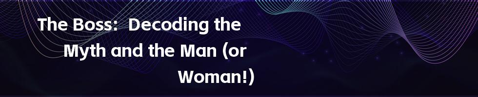 The Boss: Decoding the Myth and the Man (or Woman!)