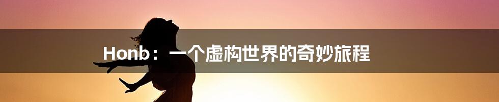 Honb:一个虚构世界的奇妙旅程