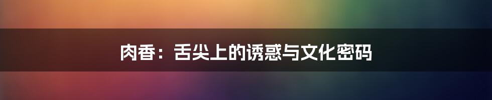 肉香:舌尖上的诱惑与文化密码