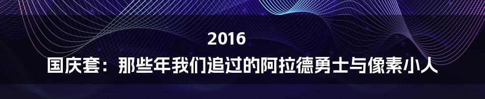 2016 国庆套:那些年我们追过的阿拉德勇士与像素小人
