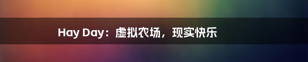 Hay Day:虚拟农场,现实快乐
