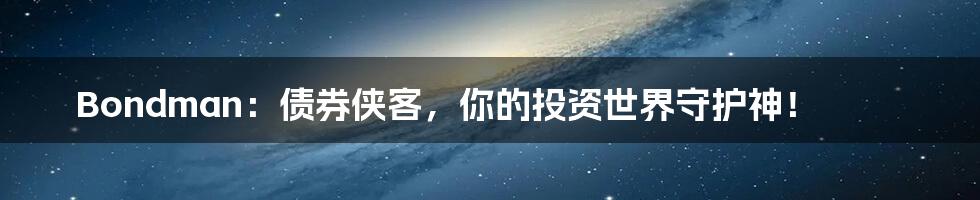 Bondman：债券侠客，你的投资世界守护神！