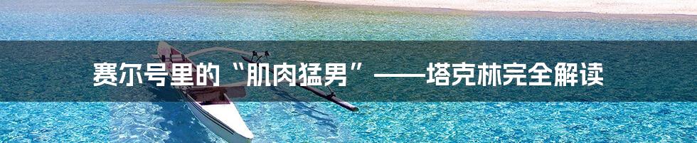 赛尔号里的“肌肉猛男”——塔克林完全解读