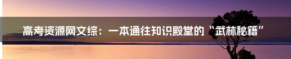 高考资源网文综:一本通往知识殿堂的“武林秘籍”
