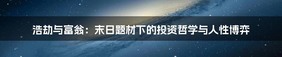浩劫与富翁:末日题材下的投资哲学与人性博弈