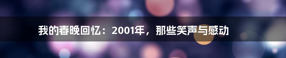 我的春晚回忆:2001年,那些笑声与感动