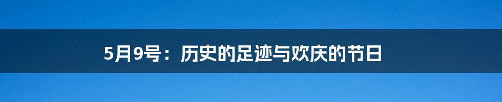 5月9号:历史的足迹与欢庆的节日