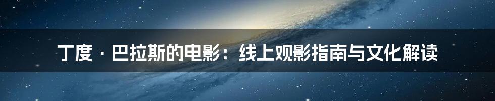 丁度·巴拉斯的电影：线上观影指南与文化解读
