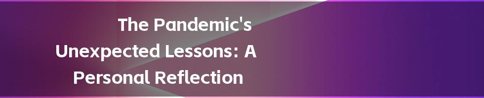 The Pandemic's Unexpected Lessons: A Personal Reflection