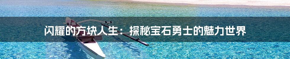 闪耀的方块人生：探秘宝石勇士的魅力世界