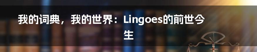 我的词典，我的世界：Lingoes的前世今生