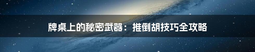 牌桌上的秘密武器:推倒胡技巧全攻略