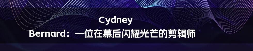 Cydney Bernard:一位在幕后闪耀光芒的剪辑师