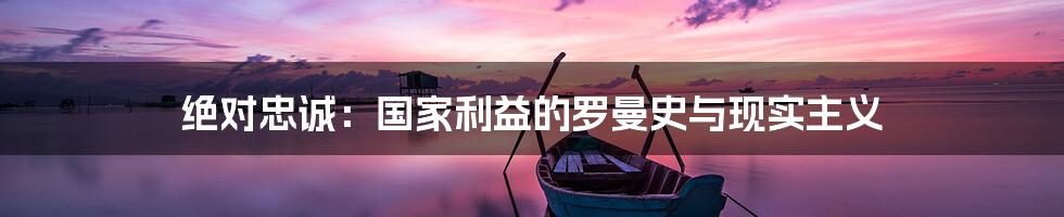 绝对忠诚:国家利益的罗曼史与现实主义