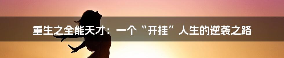重生之全能天才:一个“开挂”人生的逆袭之路