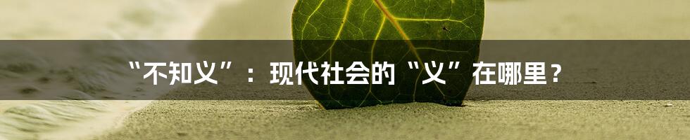 “不知义”:现代社会的“义”在哪里?