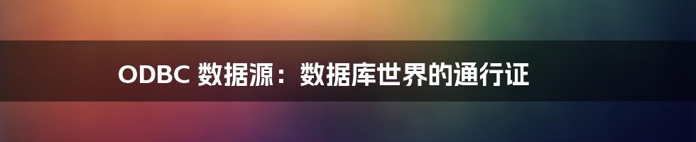 ODBC 数据源:数据库世界的通行证