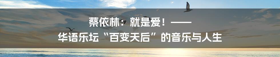 蔡依林:就是爱!—— 华语乐坛“百变天后”的音乐与人生