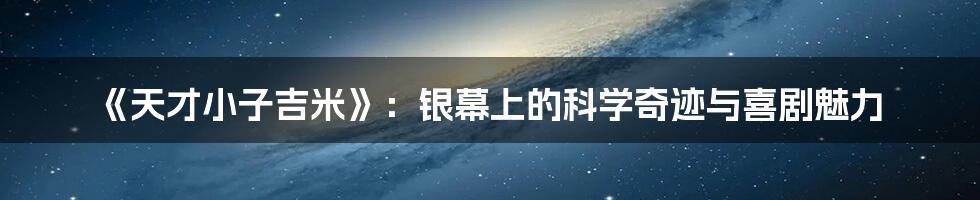 《天才小子吉米》：银幕上的科学奇迹与喜剧魅力